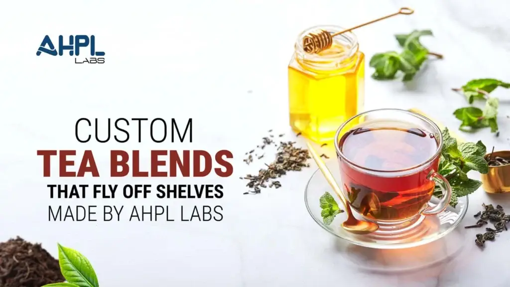 Custom Tea Blends That Fly Off Shelves: Made by AHPL Labs