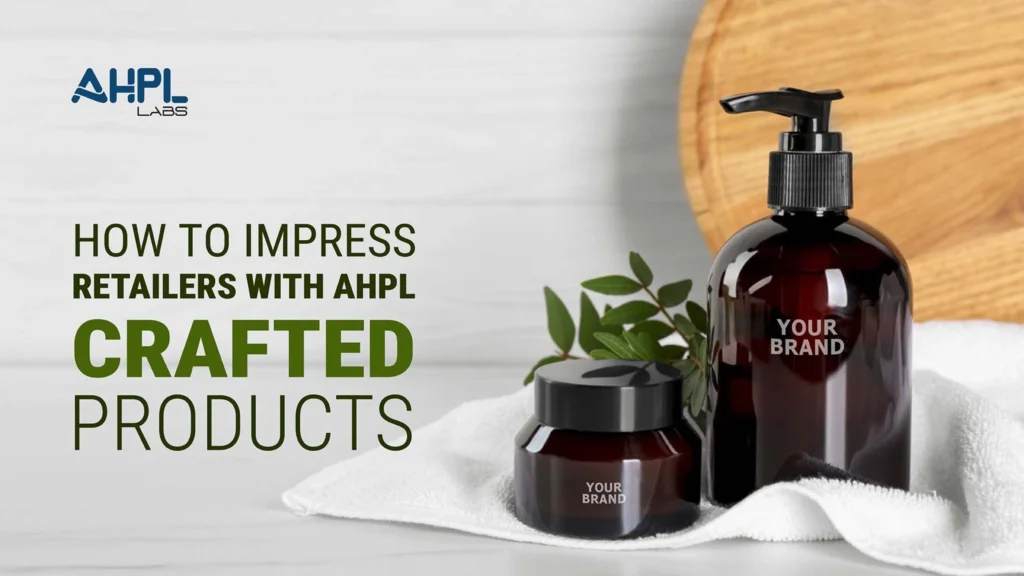 How to Impress Retailers with AHPL-Crafted Products